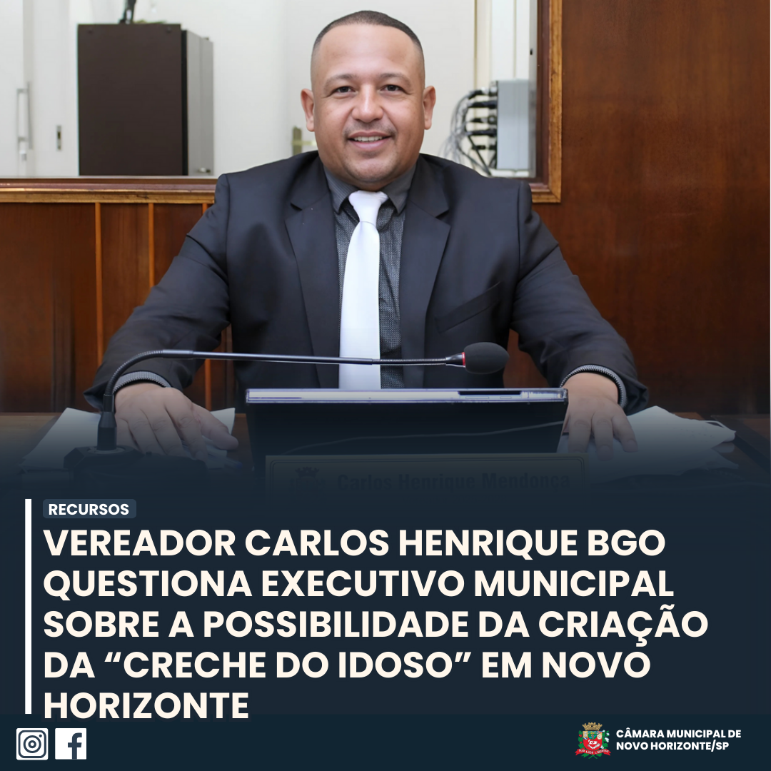 Vereador Carlos Henrique BGO questiona Executivo Municipal sobre a possibilidade da criação da “Creche do Idoso” em Novo Horizonte