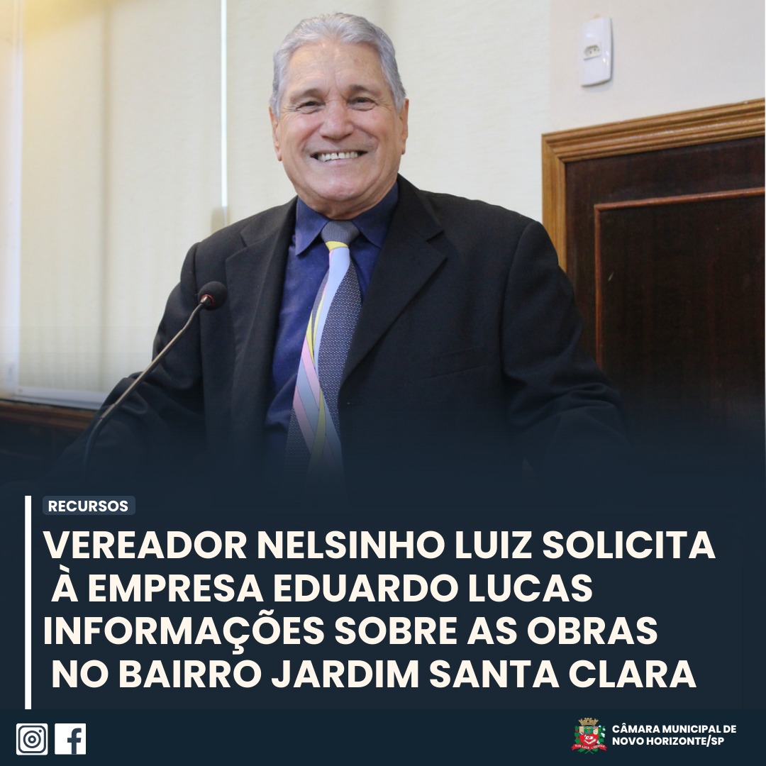 VEREADOR NELSINHO LUIZ SOLICITA À EMPRESA EDUARDO LUCAS INFORMAÇÕES SOBRE AS OBRAS NO BAIRRO JARDIM SANTA CLARA